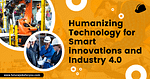 humanizing technology, industry 4.0